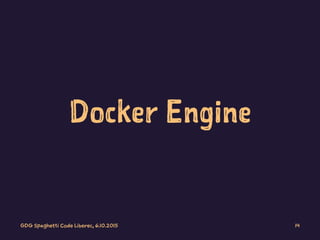 Docker Engine
GDG Spaghetti Code Liberec, 6.10.2015 14
 
