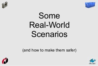 Some
Real-World
Scenarios
(and how to make them safer)

 