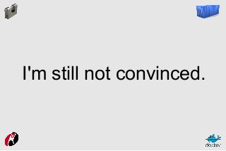 I'm still not convinced.

 