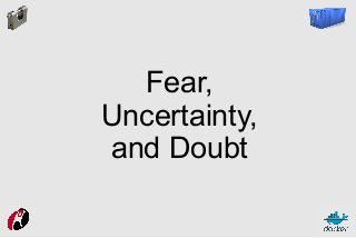 Fear,
Uncertainty,
and Doubt

 