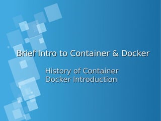 Brief Intro to Container & DockerBrief Intro to Container & Docker
History of ContainerHistory of Container
Docker IntroductionDocker Introduction
 