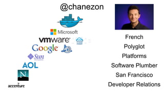 French
Polyglot
Platforms
Software Plumber
San Francisco
Developer Relations
@chanezon
 