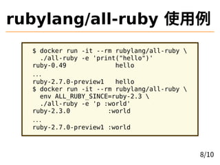 rubylang/all-ruby 使用例
$ docker run -it --rm rubylang/all-ruby 
./all-ruby -e 'print("hello")'
ruby-0.49 hello
...
ruby-2.7...