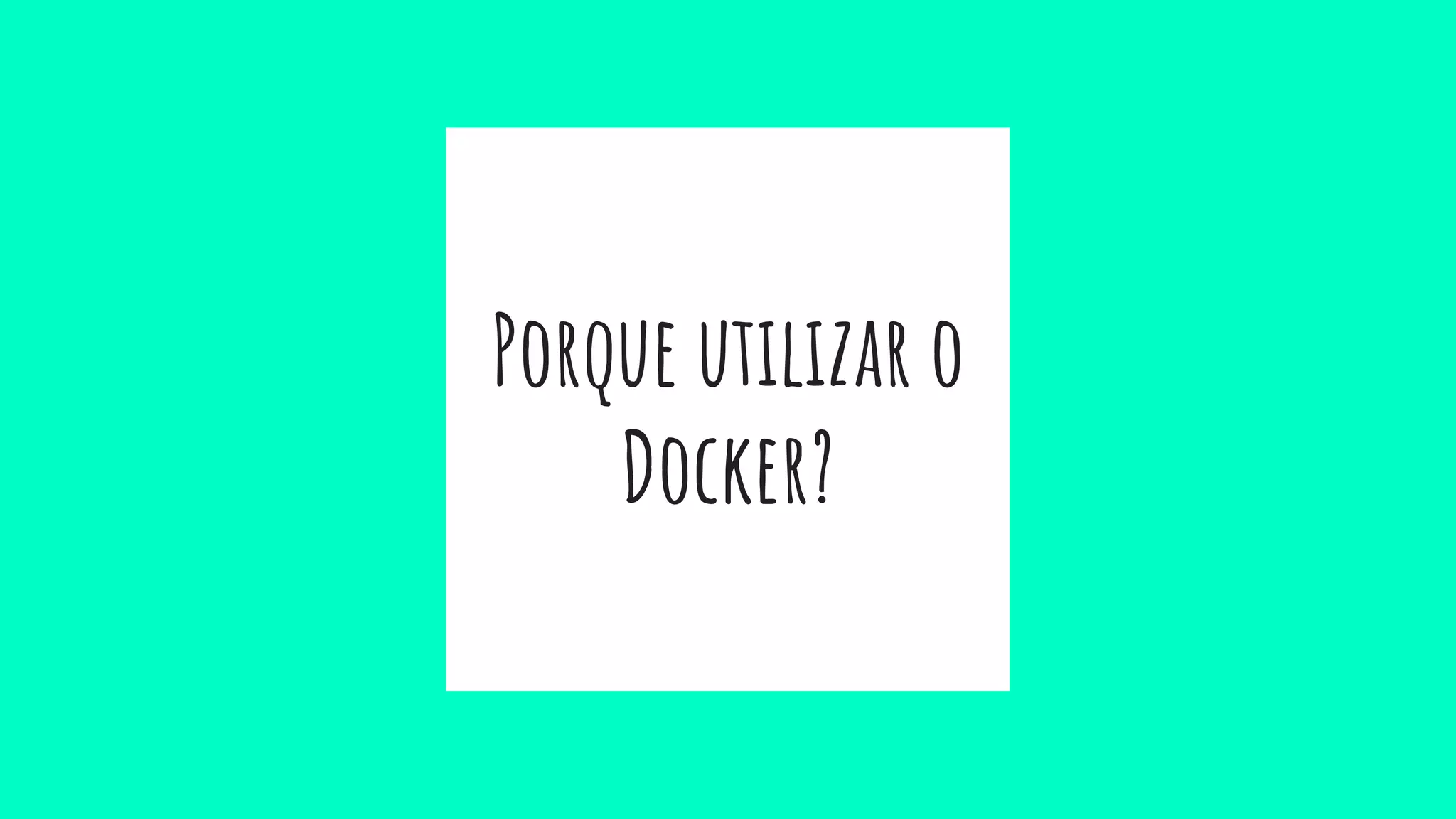 Porque utilizar o
Docker?
 