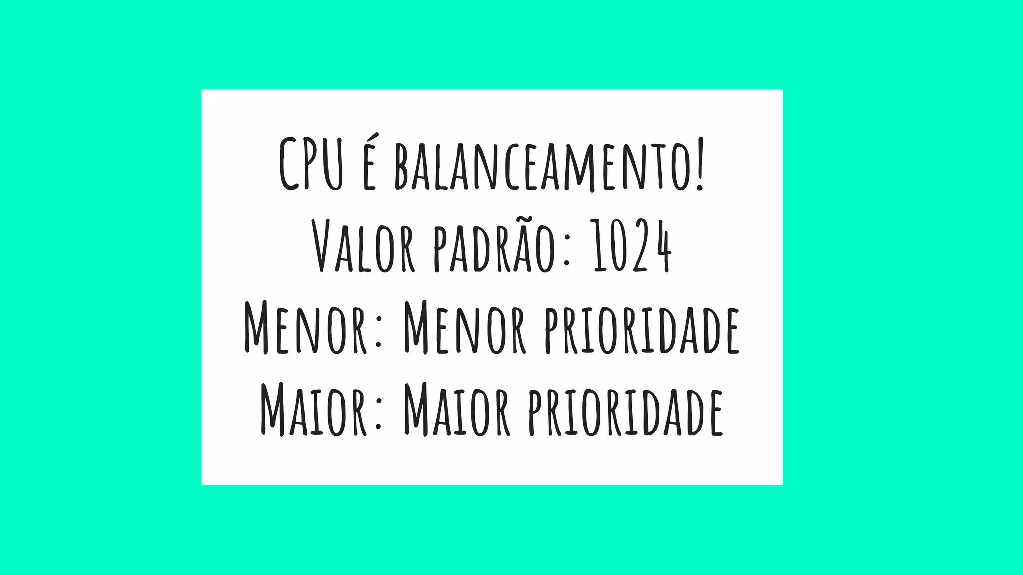 CPU é balanceamento!
Valor padrão: 1024
Menor: Menor prioridade
Maior: Maior prioridade
 