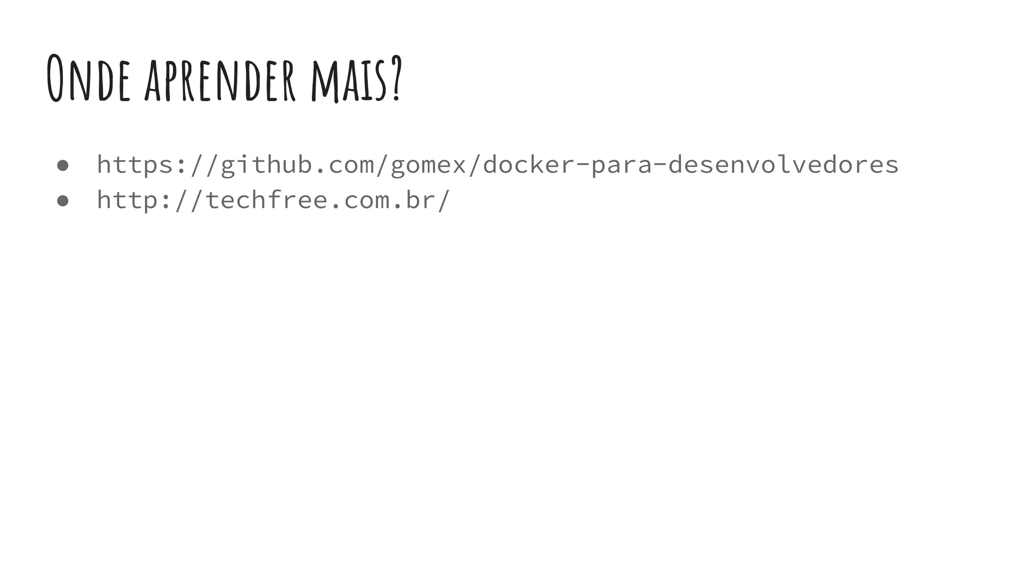 Onde aprender mais?
● https://github.com/gomex/docker-para-desenvolvedores
● http://techfree.com.br/
 