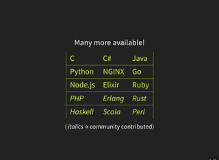Many more available!
C C# Java
Python NGINX Go
Node.js Elixir Ruby
PHP Erlang Rust
Haskell Scala Perl
( italics → community contributed)
 