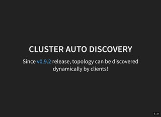 5 . 21
CLUSTER AUTO DISCOVERY
Since release, topology can be discovered
dynamically by clients!
v0.9.2
 