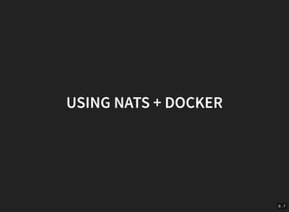 6 . 7
USING NATS + DOCKER
 