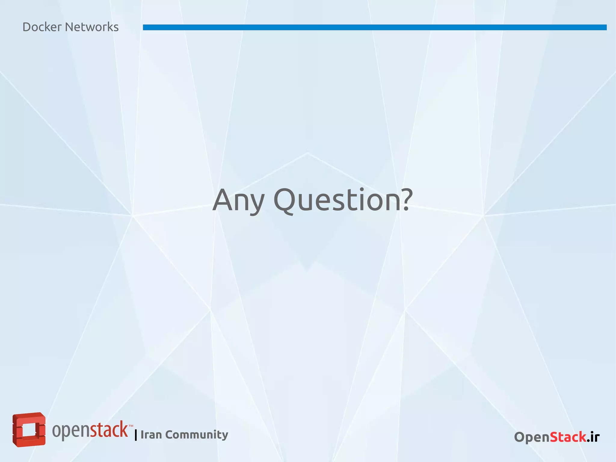 Docker Networks
| Iran Community OpenStack.ir
Any Question?
 