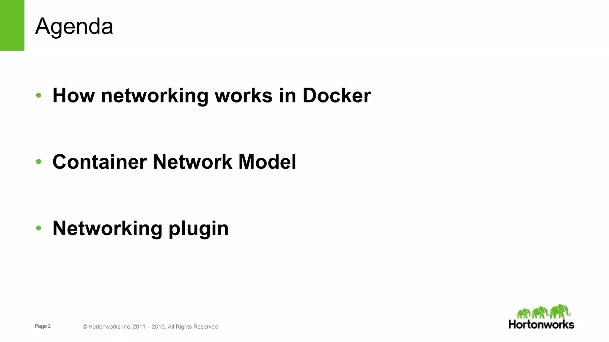 Page2 © Hortonworks Inc. 2011 – 2015. All Rights Reserved
Agenda
• How networking works in Docker
• Container Network Model
• Networking plugin
 