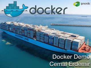 Docker Demo
Cemal Erdemir
 