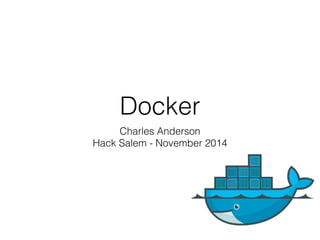 Docker 
Charles Anderson 
Hack Salem - November 2014 
 