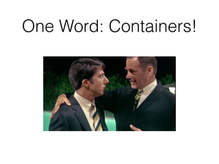 One Word: Containers! 
 