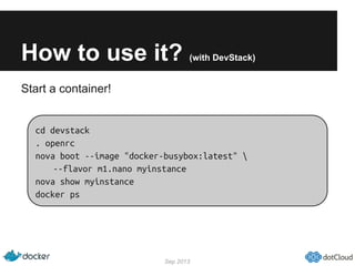 How to use it? (with DevStack)
Sep 2013
Start a container!
cd devstack
. openrc
nova boot --image "docker-busybox:latest" ...
