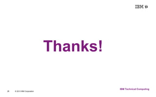 26 © 2013 IBM Corporation 
IBM Technical Computing 
Thanks! 
