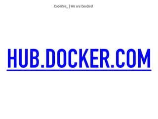 HUB.DOCKER.COM
CodeOps_ | We are DevOps!
 