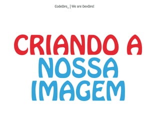 CRIANDO A
NOSSA
IMAGEM
CodeOps_ | We are DevOps!
 