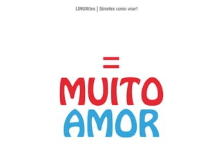 =
MUITO
AMOR
LINUXtips | Simples como voar!
 