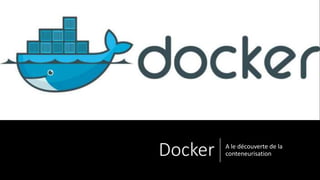 Docker A le découverte de la
conteneurisation
 
