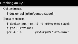 Finding a distribution
Start at the docker registry
https://registry.hub.docker.com/
Looking for stage-3 builds:
https://registry.hub.docker.com/search?q=gentoo+stage3
I find:
jgkim/gentoo-stage3 741.2 MB
Reasonable start.
 