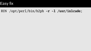 $ docker build --rm=false –tag=lembark/gentoo-perl .;
Step 0 : FROM rndevfx/gentoo-stage3-amd64-nomultilib
---> e9d0ce66148c
Step 1 : MAINTAINER Steven Lembark
---> Using cache <-- recycled image
---> 41d5480e49e7
Step 2 : WORKDIR /var/tmp
---> Using cache
---> 010d3d70ced1
...
Step 7 : RUN make all test install; <-- first execution is here.
---> Running in 949c9ddfc2ef
Step 8 : RUN /opt/perl/bin/h2ph -r -a -l;
---> Running in b084569e8fc3
-r and -a options are mutually exclusive
INFO[1342] The command [/bin/sh -c /opt/perl/bin/h2ph -r -a -l;] returned a non-zero code
oops...
 