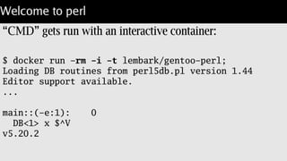 Docker Images:
REPOSITORY VIRTUAL SIZE
lemark/gentoo-perl 884.4 MB
jgkim/gentoo-stage3 741.2 MB
localhost:5000/lembark/busybox 1.9 MB
Successful build: tagged image
 