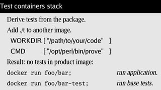 The next course
Stacked images inherit the ENTRYPOINT:
FROM lembark/gentoo-perl
CMD [ "/path/to/your/program" ]
runs
/opt/perl/bin/perl /path/to/your/program;
 