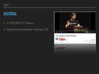 TEXT
HISTÓRIA
▸ 21/03/2013 1ª Demo
▸ Opensource(Apache License 2.0)
 