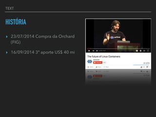 TEXT
HISTÓRIA
▸ 23/07/2014 Compra da Orchard
(FIG)
▸ 16/09/2014 3º aporte US$ 40 mi
 