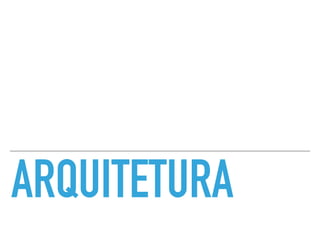 ARQUITETURA
 