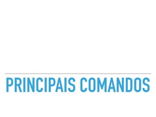 PRINCIPAIS COMANDOS
 