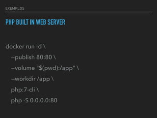 EXEMPLOS
PHP BUILT IN WEB SERVER
docker run -d 
--publish 80:80 
--volume "$(pwd):/app" 
--workdir /app 
php:7-cli 
php -S 0.0.0.0:80
 