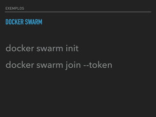 EXEMPLOS
DOCKER SWARM
docker swarm init
docker swarm join --token
 