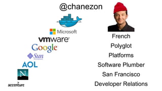 French
Polyglot
Platforms
Software Plumber
San Francisco
Developer Relations
@chanezon
 