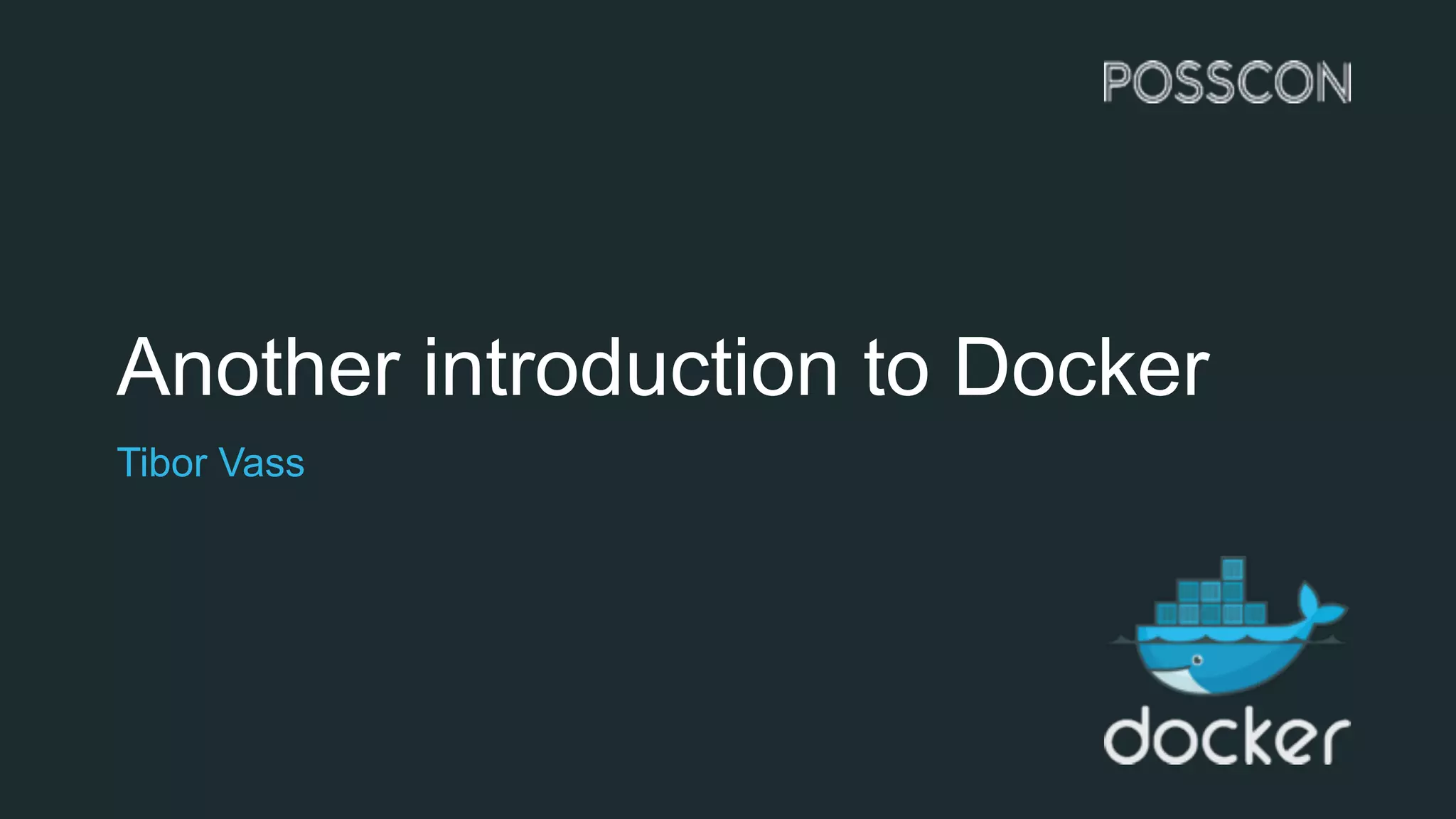 Another introduction to Docker
Tibor Vass
 
