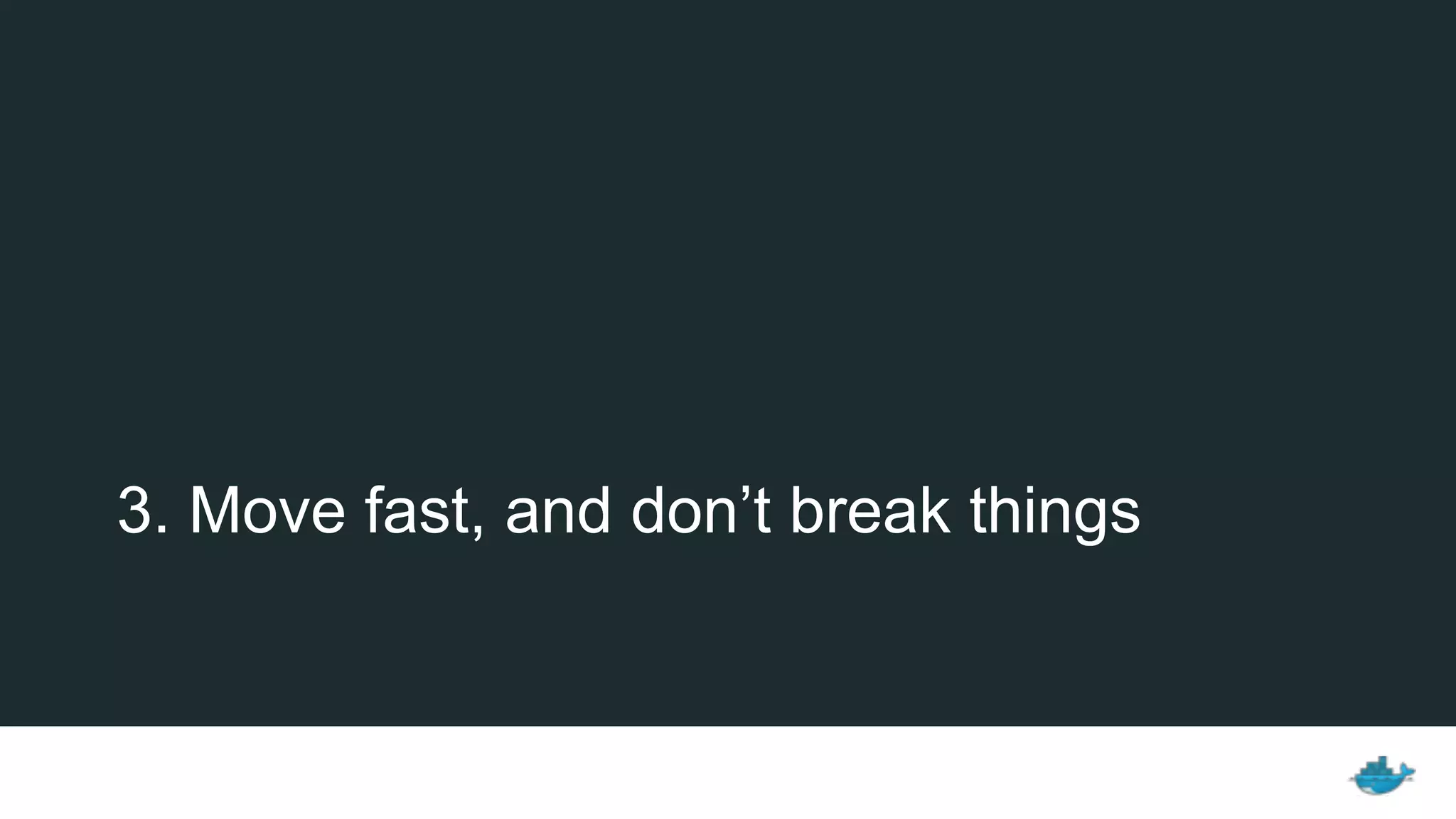 3. Move fast, and don’t break things
 