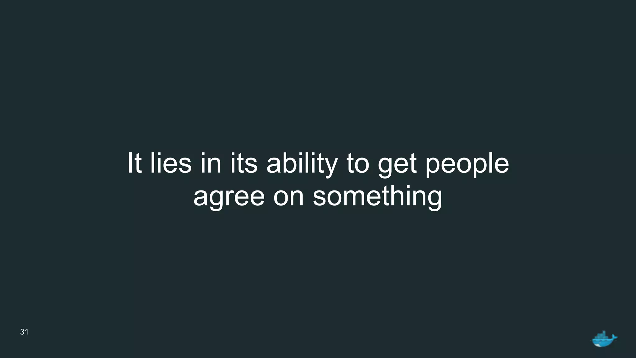 31
It lies in its ability to get people 
agree on something
 