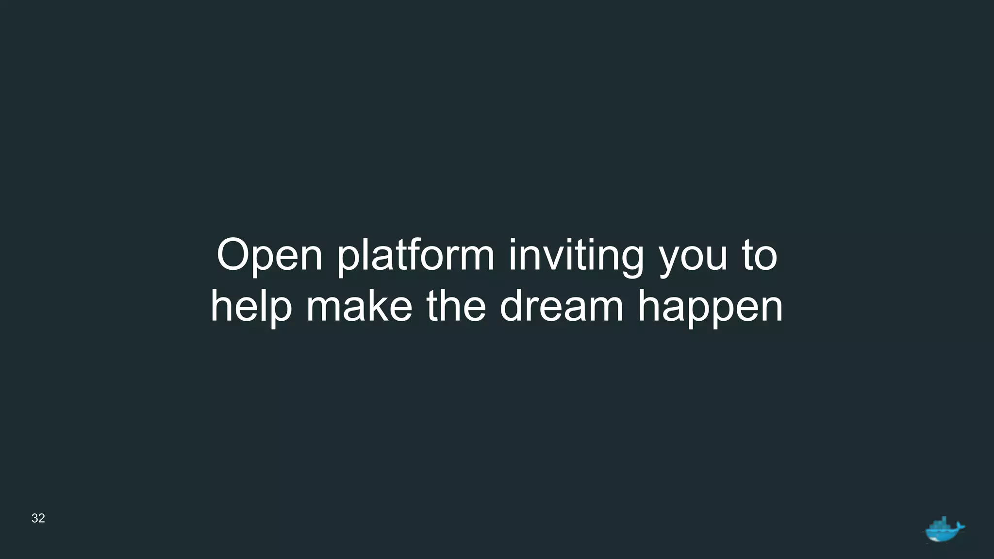 32
Open platform inviting you to
help make the dream happen
 