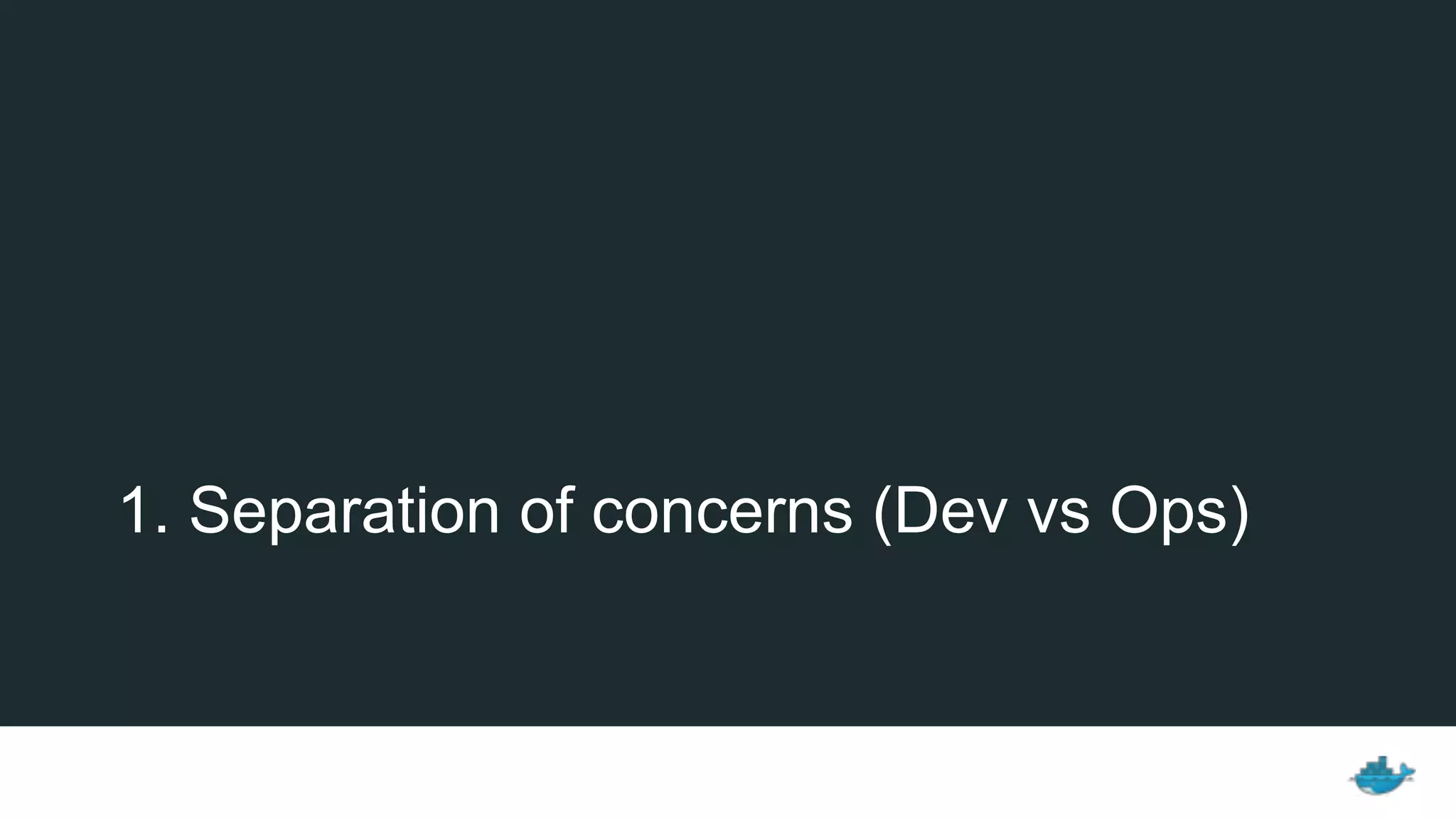 1. Separation of concerns (Dev vs Ops)
 