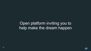 32
Open platform inviting you to
help make the dream happen
 