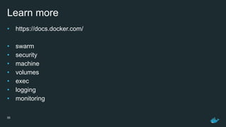 Learn more
• https://docs.docker.com/
• swarm
• security
• machine
• volumes
• exec
• logging
• monitoring
55
 