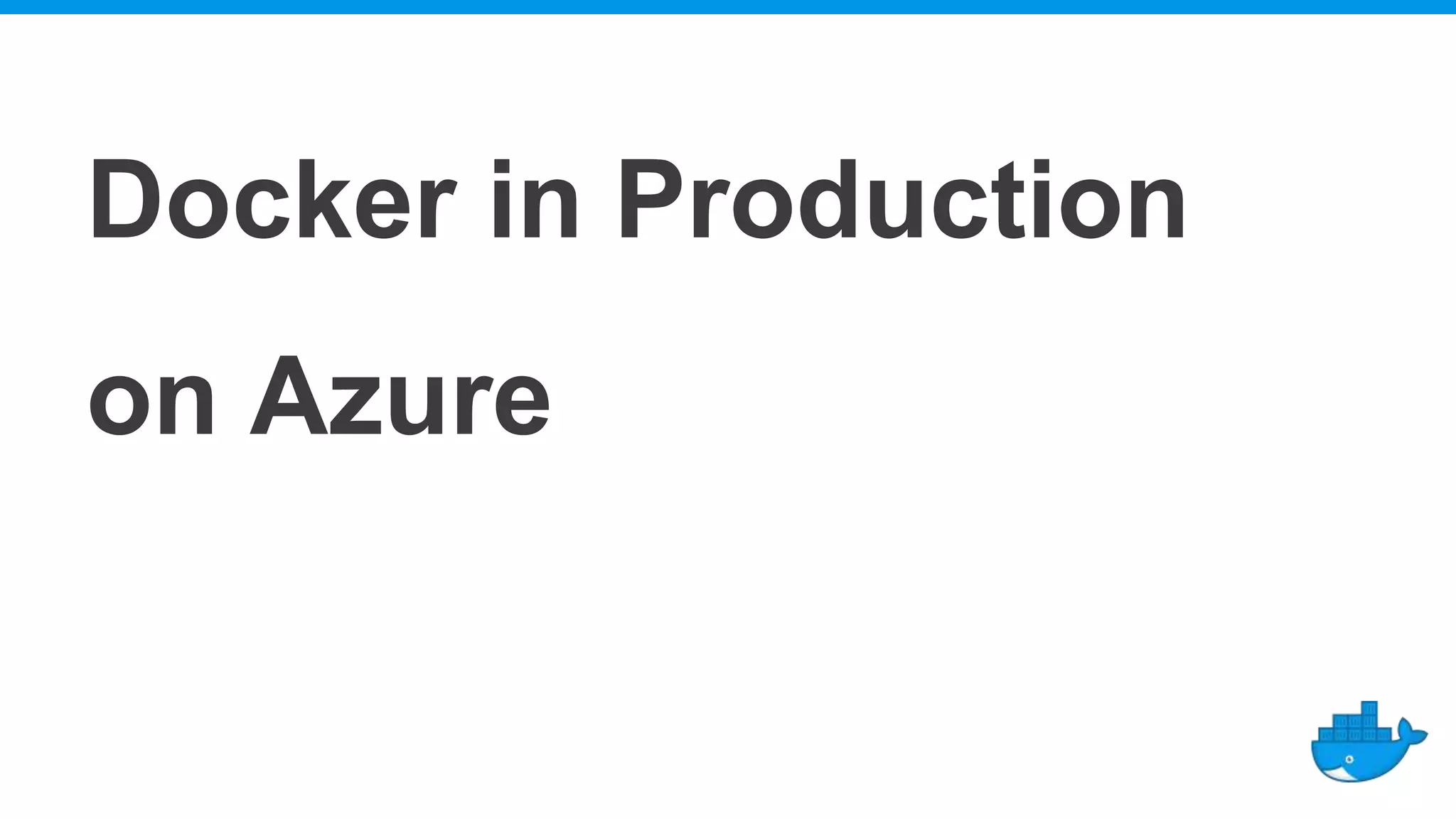 Docker in Production
on Azure
 