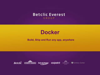 Docker
Build, Ship and Run any app, anywhere
 