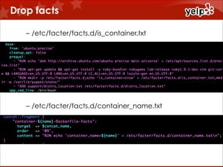 Drop facts
– /etc/facter/facts.d/is_container.txt

!
!
!
!
!
!
– /etc/facter/facts.d/container_name.txt

 
