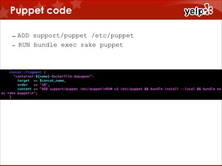 Puppet code
– ADD support/puppet /etc/puppet
– RUN bundle exec rake puppet

 