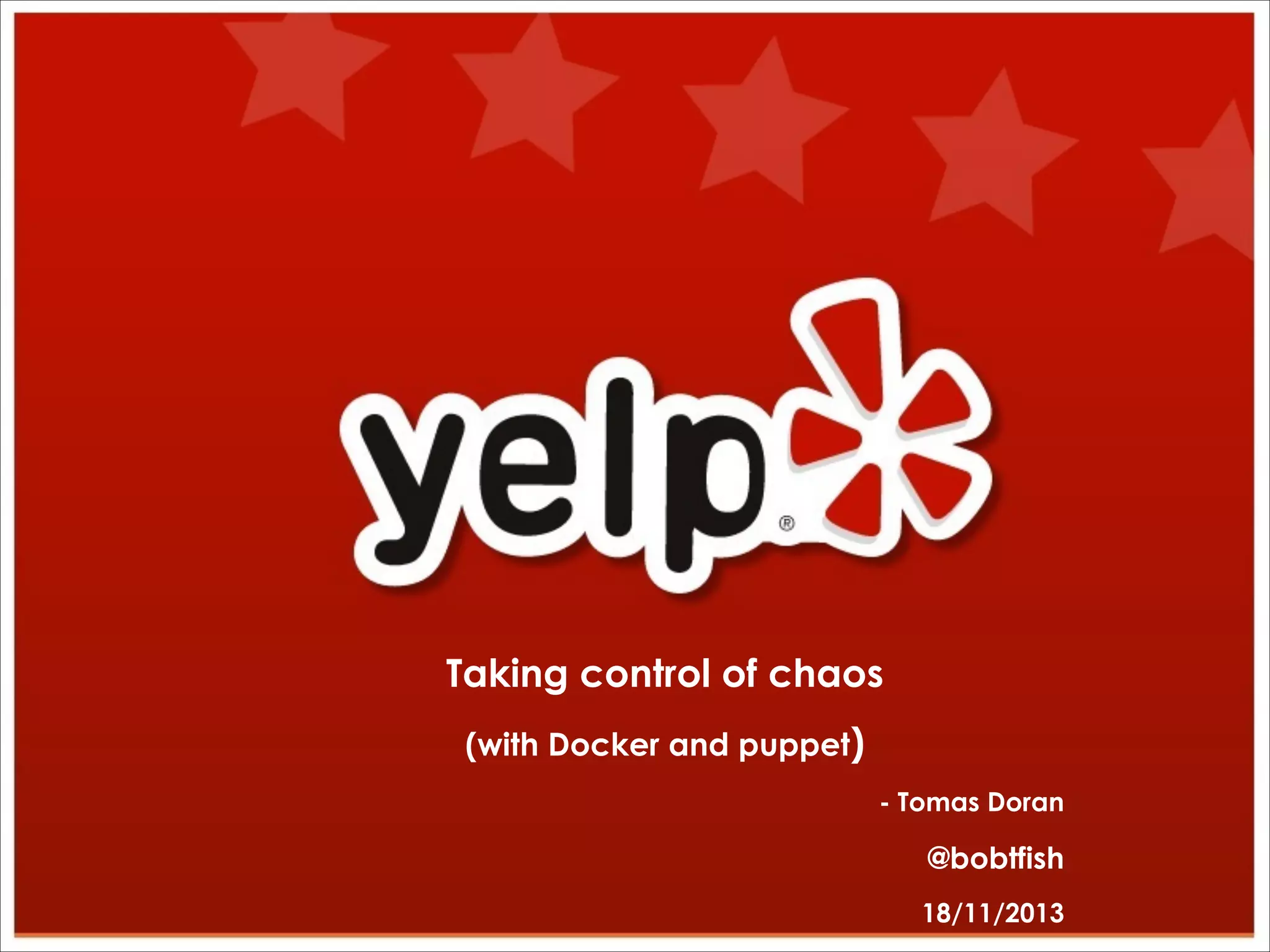 Taking control of chaos
(with Docker and puppet)
- Tomas Doran

@bobtfish
18/11/2013

 