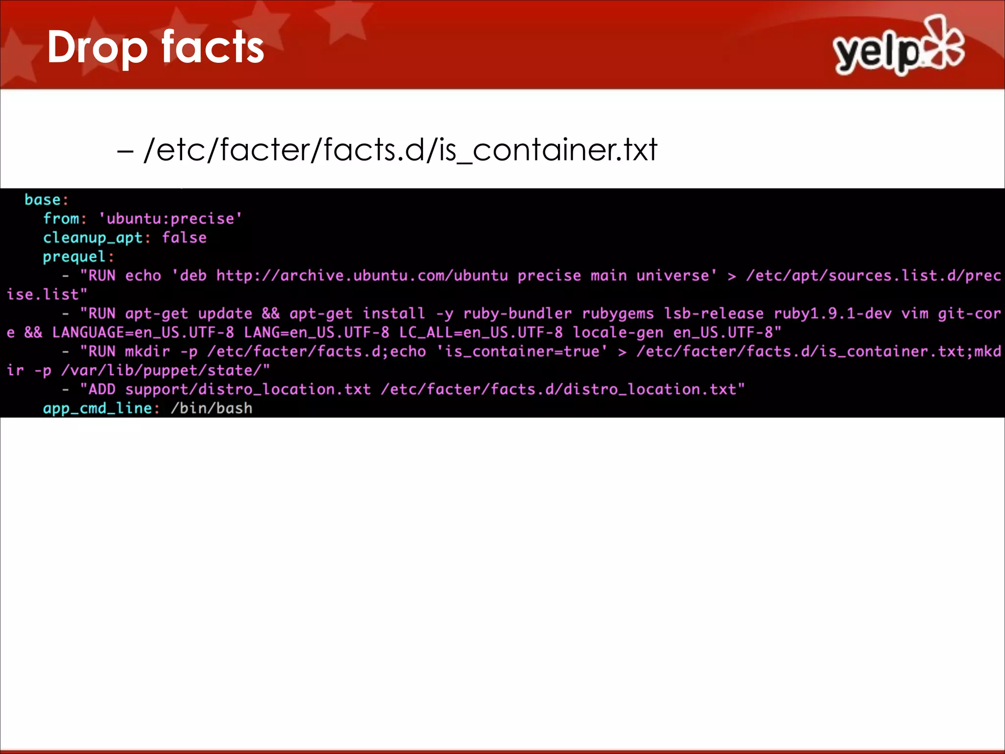 Drop facts
– /etc/facter/facts.d/is_container.txt

!
!
!
!

 