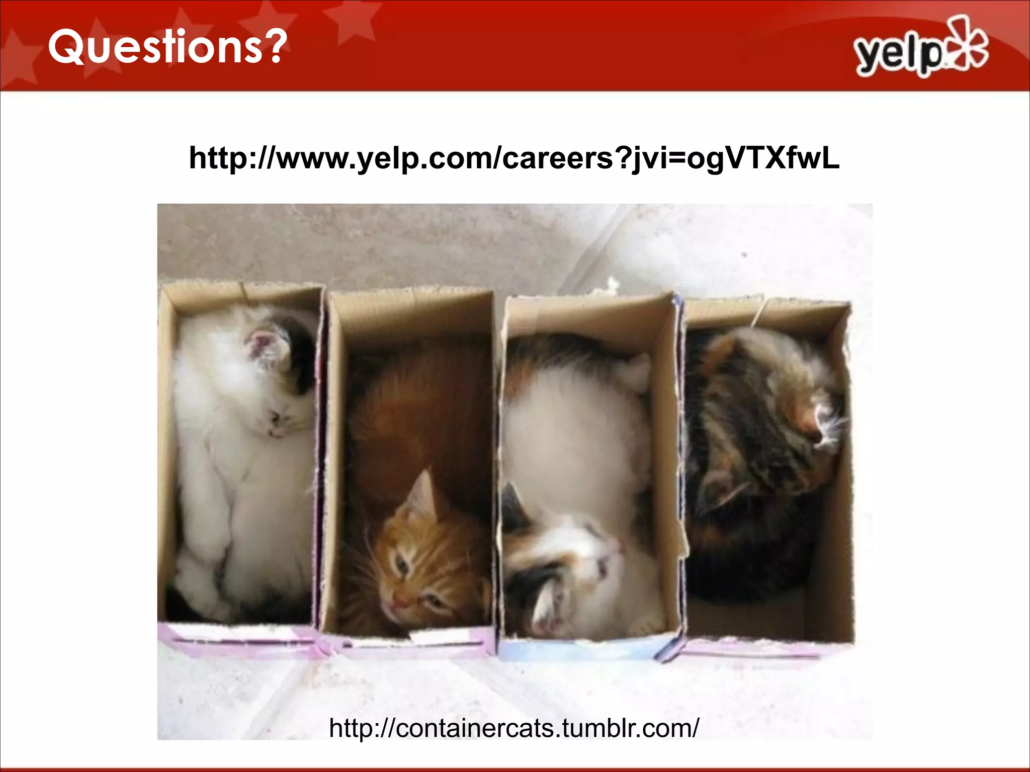 Questions?
http://www.yelp.com/careers?jvi=ogVTXfwL

$864

http://containercats.tumblr.com/

 