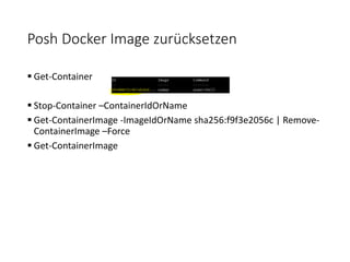 Posh Docker Image zurücksetzen
 Get-Container
 Stop-Container –ContainerIdOrName
 Get-ContainerImage -ImageIdOrName sha256:f9f3e2056c | Remove-
ContainerImage –Force
 Get-ContainerImage
 